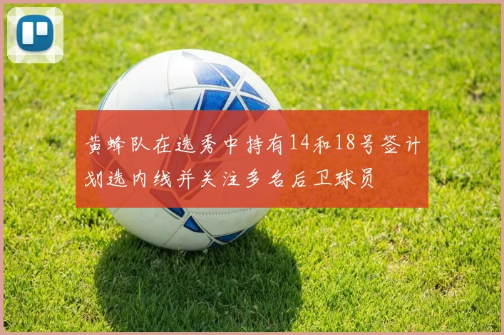 黄蜂队在选秀中持有14和18号签计划选内线并关注多名后卫球员
